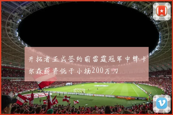开拓者正式签约前雷霆冠军中锋卡尔森薪资低于小杨200万刀
